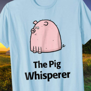 Pig Whisperer Unique Farmyard Animal T-Shirt